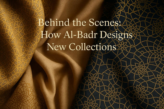 Behind the Scenes: How Al-Badr Designs New Collections